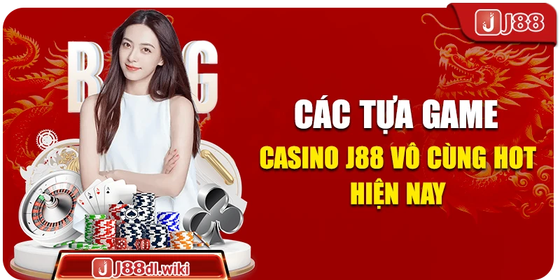 Các tựa game casino J88 vô cùng hot hiện nay