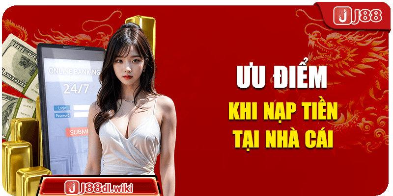 Ưu điểm khi nạp tiền tại nhà cái